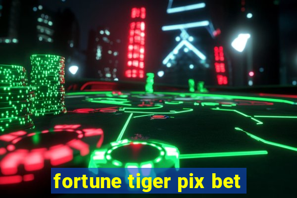 fortune tiger pix bet